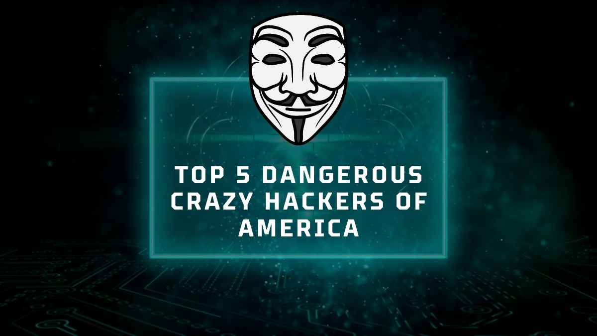Top 5 Dangerous Crazy Hackers of America